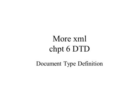 More xml chpt 6 DTD Document Type Definition. DTD: document type definition A DTD is defined using EBNF (extended BNF) and can be used to specify allowable.