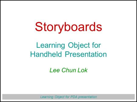 Learning Object for PDA presentation Storyboards Learning Object for Handheld Presentation Lee Chun Lok.