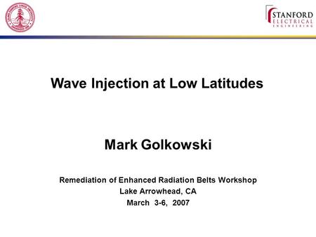 Wave Injection at Low Latitudes Mark Golkowski Remediation of Enhanced Radiation Belts Workshop Lake Arrowhead, CA March 3-6, 2007.
