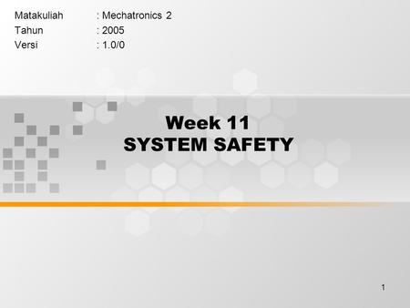 1 Week 11 SYSTEM SAFETY Matakuliah: Mechatronics 2 Tahun: 2005 Versi: 1.0/0.