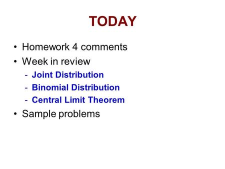 TODAY Homework 4 comments Week in review -Joint Distribution -Binomial Distribution -Central Limit Theorem Sample problems.