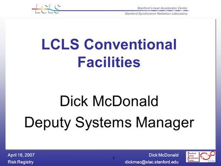 Dick McDonald Risk April 16, 2007 1 LCLS Conventional Facilities Dick McDonald Deputy Systems Manager.