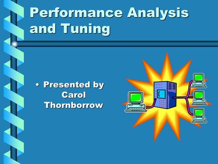 Performance Analysis and Tuning Presented by Carol ThornborrowPresented by Carol Thornborrow.
