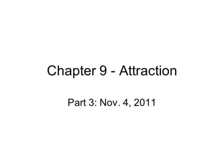 Chapter 9 - Attraction Part 3: Nov. 4, 2011. Mate Selection Evolutionary perspectives –Female: –Male: –Universal patterns? Criticisms of evolutionary.