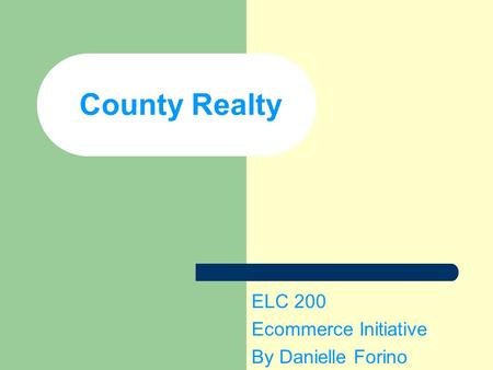 County Realty ELC 200 Ecommerce Initiative By Danielle Forino.