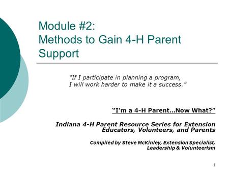 Module #2: Methods to Gain 4-H Parent Support “I’m a 4-H Parent…Now What?” Indiana 4-H Parent Resource Series for Extension Educators, Volunteers, and.