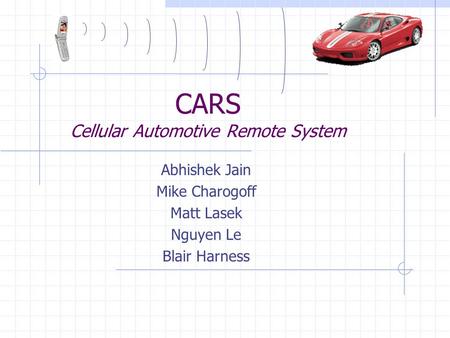 CARS Cellular Automotive Remote System Abhishek Jain Mike Charogoff Matt Lasek Nguyen Le Blair Harness.