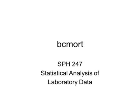 Bcmort SPH 247 Statistical Analysis of Laboratory Data.