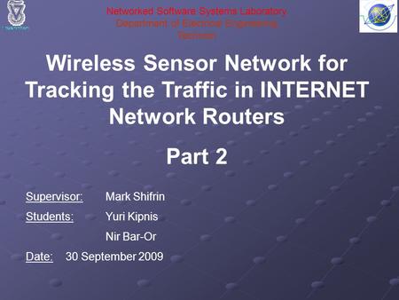 Wireless Sensor Network for Tracking the Traffic in INTERNET Network Routers Part 2 Supervisor:Mark Shifrin Students:Yuri Kipnis Nir Bar-Or Date:30 September.