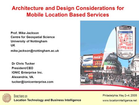 Philadelphia, May 2–4, 2005 www.locationintelligence.net Architecture and Design Considerations for Mobile Location Based Services Prof. Mike Jackson Centre.