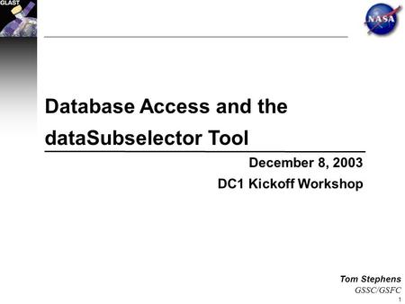 1 Tom Stephens GSSC/GSFC Database Access and the dataSubselector Tool December 8, 2003 DC1 Kickoff Workshop.