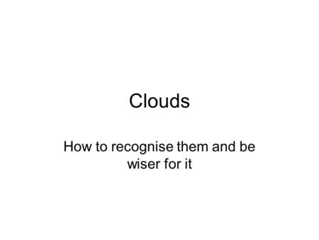 Clouds How to recognise them and be wiser for it.