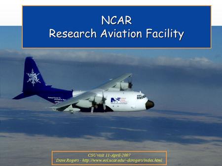 NCAR Research Aviation Facility CSU visit 11-April-2007 Dave Rogers -