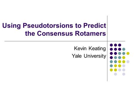 Using Pseudotorsions to Predict the Consensus Rotamers Kevin Keating Yale University.