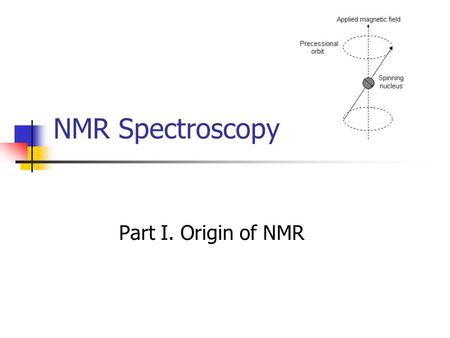NMR Spectroscopy Part I. Origin of NMR.