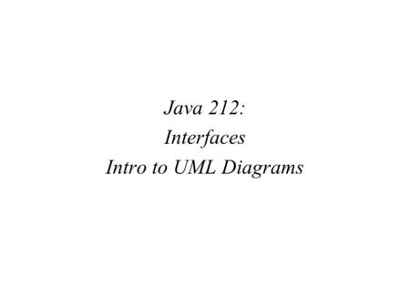 Java 212: Interfaces Intro to UML Diagrams. UML Class Diagram: class Rectangle +/- refers to visibility Color coding is not part of the UML diagram.