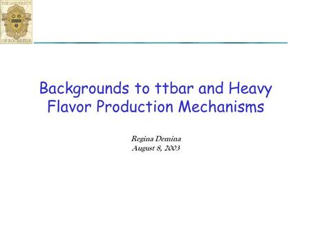 Backgrounds to ttbar and Heavy Flavor Production Mechanisms Regina Demina August 8, 2003.
