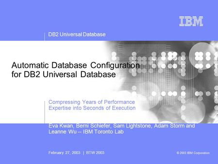 DB2 Universal Database February 27, 2003 | BTW 2003 © 2003 IBM Corporation Automatic Database Configuration for DB2 Universal Database Compressing Years.
