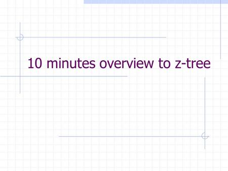 10 minutes overview to z-tree. Outline of Presentation What is z-tree? What can it do? How does it work? When to use? Alternatives? A quick demo.