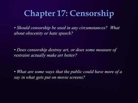 Chapter 17: Censorship Should censorship be used in any circumstances? What about obscenity or hate speech? Does censorship destroy art, or does some measure.