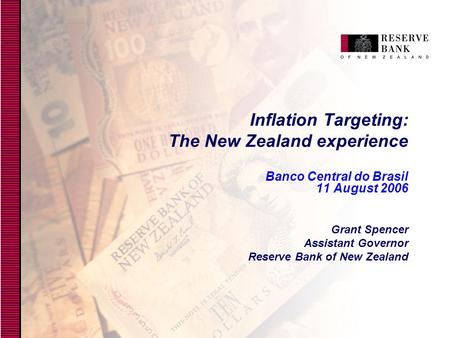 Inflation Targeting: The New Zealand experience Banco Central do Brasil 11 August 2006 Grant Spencer Assistant Governor Reserve Bank of New Zealand.