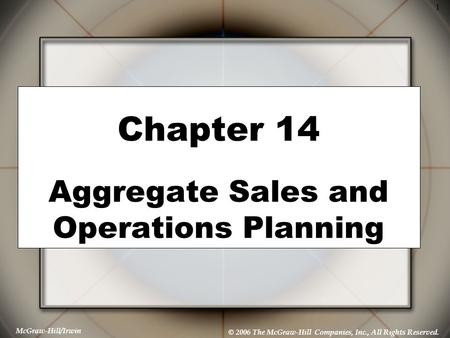 McGraw-Hill/Irwin © 2006 The McGraw-Hill Companies, Inc., All Rights Reserved. 1 Chapter 14 Aggregate Sales and Operations Planning.