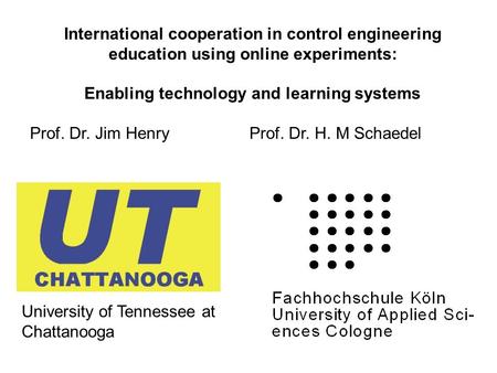 International cooperation in control engineering education using online experiments: Enabling technology and learning systems Prof. Dr. H. M Schaedel University.