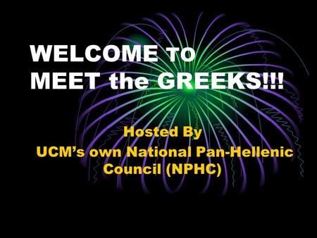 WELCOME TO MEET the GREEKS!!! Hosted By UCM’s own National Pan-Hellenic Council (NPHC)