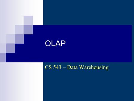 OLAP CS 543 – Data Warehousing. CS 543 - Data Warehousing (Sp 2007-2008) - Asim LUMS2 Where Does OLAP Fit In? (1) OLAP = On-line analytical processing.