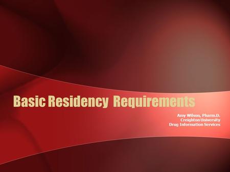 Basic Residency Requirements Amy Wilson, Pharm.D. Creighton University Drug Information Services.