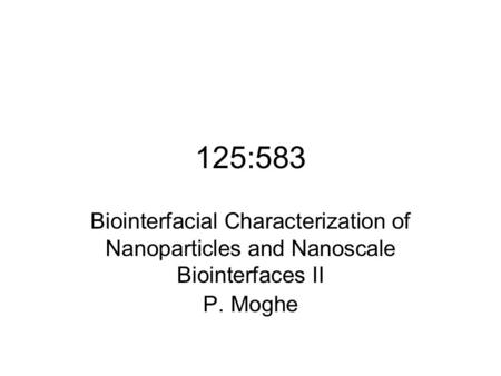125:583 Biointerfacial Characterization of Nanoparticles and Nanoscale Biointerfaces II P. Moghe.