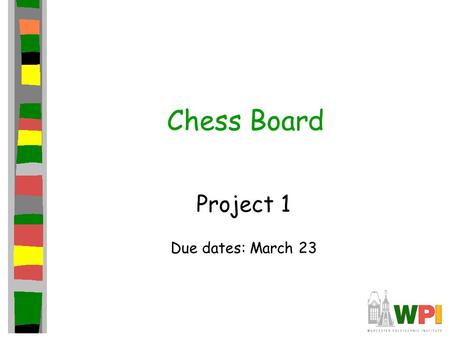 Chess Board Project 1 Due dates: March 23. Introduction First of series of three projects This project focuses on getting a representative chess board.