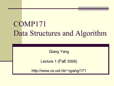 COMP171 Data Structures and Algorithm Qiang Yang Lecture 1 ( Fall 2006)