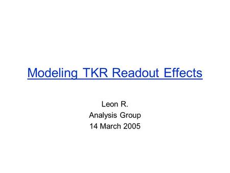 Modeling TKR Readout Effects Leon R. Analysis Group 14 March 2005.