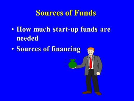 Sources of Funds How much start-up funds are neededHow much start-up funds are needed Sources of financingSources of financing.
