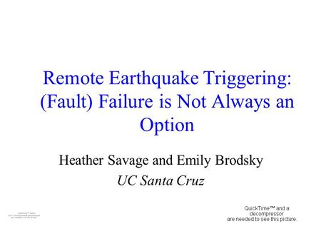 Remote Earthquake Triggering: (Fault) Failure is Not Always an Option Heather Savage and Emily Brodsky UC Santa Cruz.