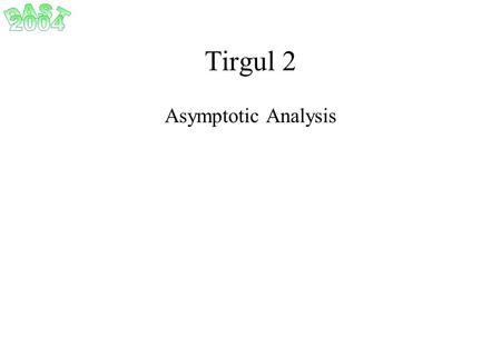 Tirgul 2 Asymptotic Analysis. Motivation: Suppose you want to evaluate two programs according to their run-time for inputs of size n. The first has run-time.