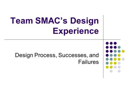 Team SMAC’s Design Experience Design Process, Successes, and Failures.