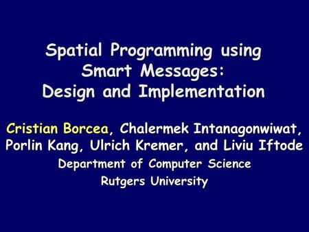 Spatial Programming using Smart Messages: Design and Implementation Cristian Borcea, Chalermek Intanagonwiwat, Porlin Kang, Ulrich Kremer, and Liviu Iftode.