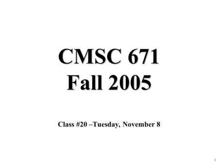 1 CMSC 671 Fall 2005 Class #20 –Tuesday, November 8.