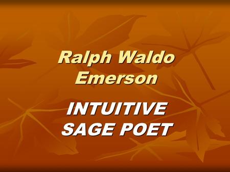 Ralph Waldo Emerson INTUITIVE SAGE POET. Emerson Transcendentalist manifesto- Nature (1836) Transcendentalist manifesto- Nature (1836) There is Correspondence.