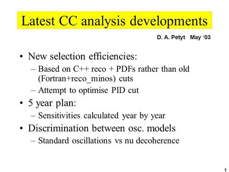 1 Latest CC analysis developments New selection efficiencies: –Based on C++ reco + PDFs rather than old (Fortran+reco_minos) cuts –Attempt to optimise.