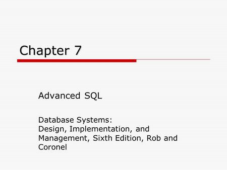 Chapter 7 Advanced SQL Database Systems: Design, Implementation, and Management, Sixth Edition, Rob and Coronel.