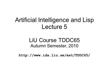Artificial Intelligence and Lisp Lecture 5 LiU Course TDDC65 Autumn Semester, 2010