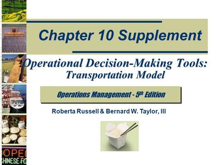 Operations Management - 5 th Edition Chapter 10 Supplement Roberta Russell & Bernard W. Taylor, III Operational Decision-Making Tools: Transportation Model.