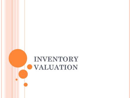 INVENTORY VALUATION. Inventories generally form one of the largest items in current assets of the companies. Inventory valuation is crucial to income.