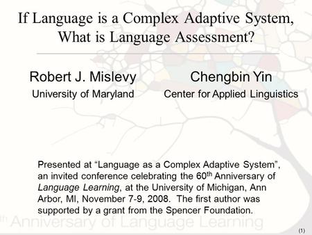 (1) If Language is a Complex Adaptive System, What is Language Assessment? Presented at “Language as a Complex Adaptive System”, an invited conference.