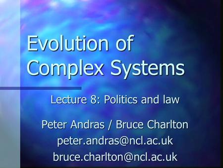 Evolution of Complex Systems Lecture 8: Politics and law Peter Andras / Bruce Charlton
