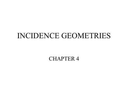 INCIDENCE GEOMETRIES CHAPTER 4. Contents 1.Motivation 2.Incidence Geometries 3.Incidence Geometry Constructions 4.Residuals, Truncations - Sections, Shadow.