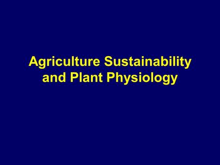 Agriculture Sustainability and Plant Physiology. Lecture Outline Sustainability defined Issues related to food production –Current situation of production.